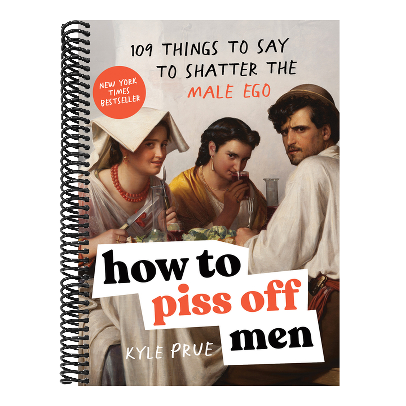 How to Piss Off Men: 109 Things to Say to Shatter the Male Ego