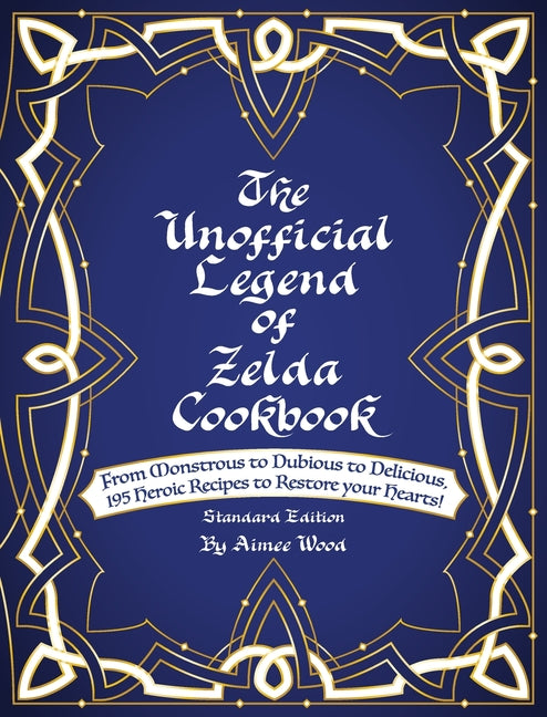 The Unofficial Legend Of Zelda Cookbook: From Monstrous to Dubious to Delicious, 195 Heroic Recipes to Restore your Hearts! (Standard)