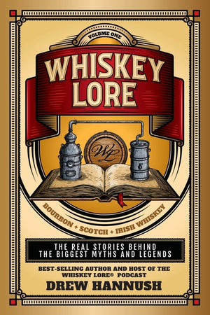 Whiskey Lore: Volume One: Bourbon, Scotch, Irish Whiskey: The Real Stories Behind the Biggest Myths and Legends