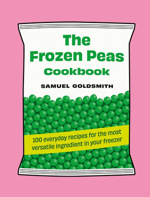 The Frozen Peas Cookbook: 100 Everyday Recipes for the Most Versatile Ingredient in Your Freezer