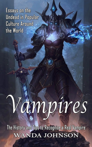 Vampires: The History and Tips to Recognize a Real Vampire (Essays on the Undead in Popular Culture Around the World)