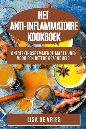 Het Anti-Inflammatoire Kookboek: Ontstekingsremmende Maaltijden voor een Betere Gezondheid