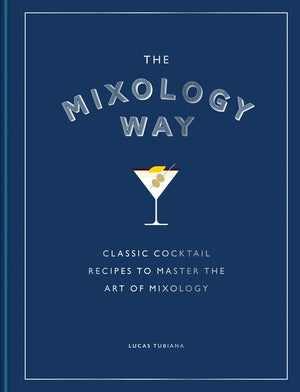 The Mixology Way: Classic Cocktail Recipes to Master the Art of Mixology