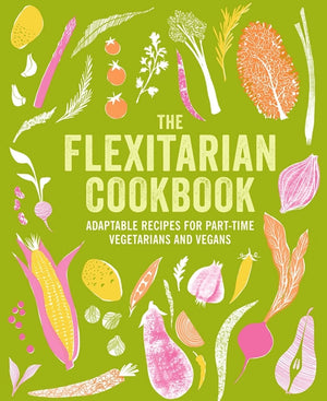 The Flexitarian Cookbook: Adaptable Recipes for Part-Time Vegetarians and Vegans
