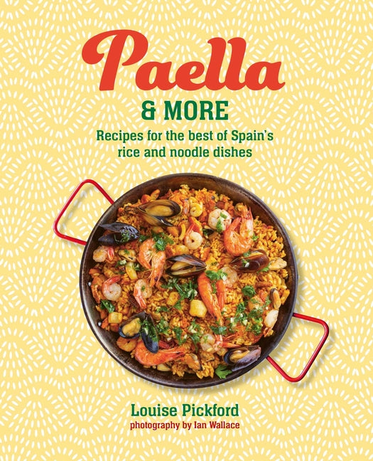 Paella & More: Recipes for the Best of Spain's Rice & Noodle Dishes