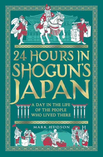 24 Hours in Shogun's Japan: A Day in the Life of the People Who Lived There (24 Hours in Ancient History #2)