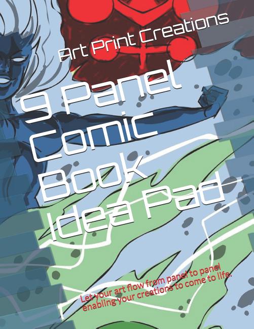 9 Panel Comic Book Idea Pad: Let Your Art Flow from Panel to Panel Enabling Your Creations to Come to Life.