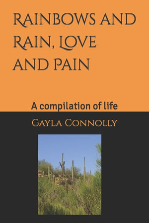 Rainbows, and Rain, Love, and pain.: A compilation of life