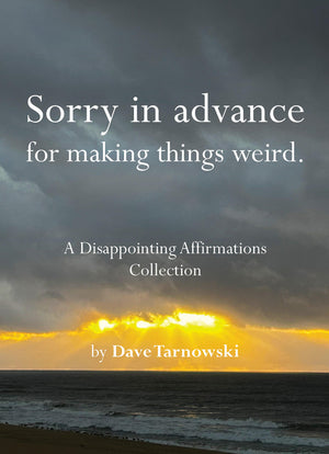 Sorry in Advance for Making Things Weird.: A Disappointing Affirmations Collection (Disappointing Affirmations)