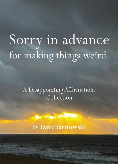 Sorry in Advance for Making Things Weird.: A Disappointing Affirmations Collection (Disappointing Affirmations)