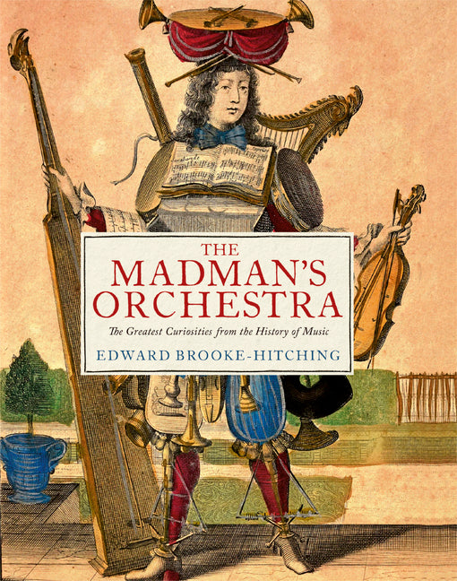 The Madman's Orchestra: The Greatest Curiosities from the History of Music (Madman's)