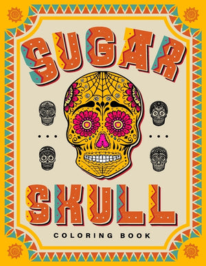 SUGAR SKULL Coloring Book: 70 Plus Designs Inspired by Día de Los Muertos - Day of the Dead - Easy Anti-Stress and Relaxation Patterns for kids and Ad