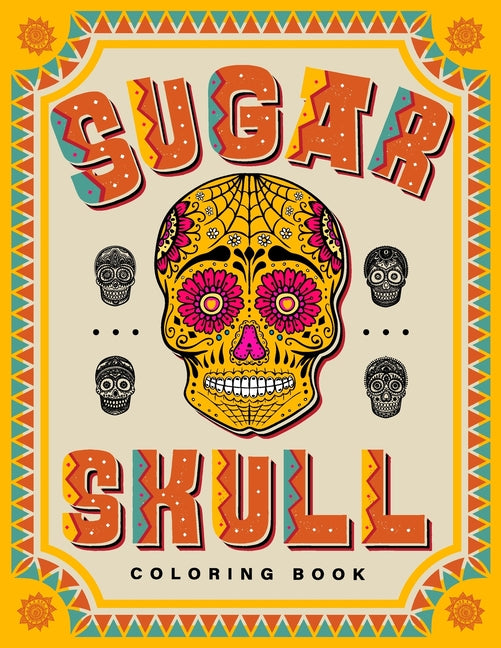 SUGAR SKULL Coloring Book: 70 Plus Designs Inspired by Día de Los Muertos - Day of the Dead - Easy Anti-Stress and Relaxation Patterns for kids and Ad
