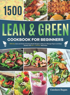 Lean and Green Cookbook for Beginners: 1500-Day Lean and Green & Fueling Hacks Recipes to Help You Manage Figure and Keep Healthy with 5 & 1 4 & 2 & 1