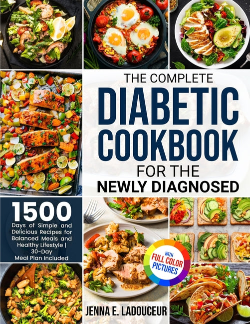 The Complete Diabetic Cookbook for the Newly Diagnosed: 1500 Days of Simple and Delicious Recipes for Balanced Meals and Healthy Lifestyle Full Color Pict