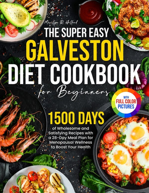 The Super Easy Galveston Diet Cookbook for Beginners: 1500 Days of Wholesome and Satisfying Recipes with a 28-Day Meal Plan for Menopausal Wellness to Boo