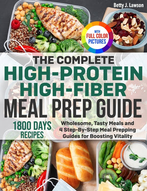 The Complete High-Protein High-Fiber Meal Prep Guide: Wholesome, Tasty Meals and 4 Step-By-Step Meal Prepping Guides for Boosting Vitality Full Color Edit