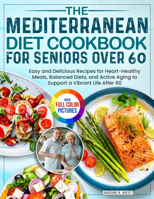 The Mediterranean Diet Cookbook for Seniors Over 60: Easy and Delicious Recipes for Heart-Healthy Meals, Balanced Diets, and Active Aging to Support a Vib