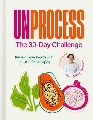 Unprocess: The 30-Day Challenge: Reclaim Your Health with 90 Upf-Free Recipes