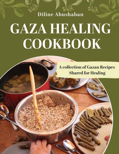 Gaza Healing Cookbook: A Collection of Gazan recipes shared for healing
