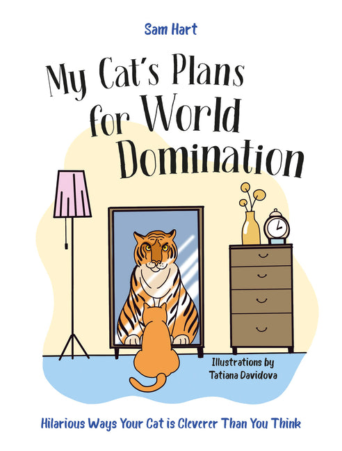 My Cat's Plans for World Domination: Hilarious Ways Your Cat Is Cleverer Than You Think