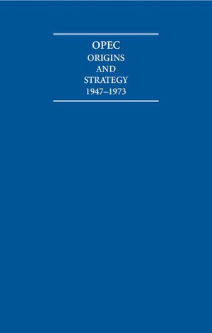 OPEC Origins and Strategy 1947-1973 6 Volume Hardback Set (Cambridge Archive Editions)