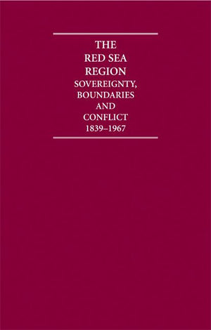 The Red Sea Region 6 Volume Hardback Set: Sovereignty, Boundaries and Conflict, 1839-1967 (Cambridge Archive Editions)