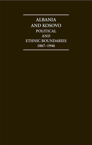 Albania and Kosovo Political and Ethnic Boundaries 1867-1946 Hardback Document and Boxed Map Set: Documents and Maps (Cambridge Archive Editions)