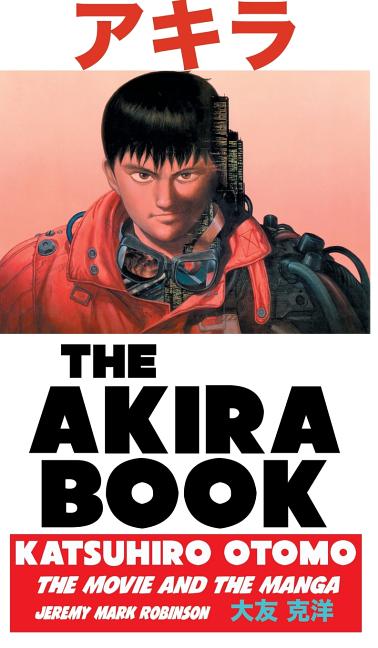 The Akira Book: Katsuhiro Otomo: The Movie and the Manga