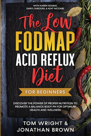 The Low Fodmap Acid Reflux Diet: For Beginners - Discover the Power of Proper Nutrition to Promote A Balance Body pH for Optimum Health and Wellness: With