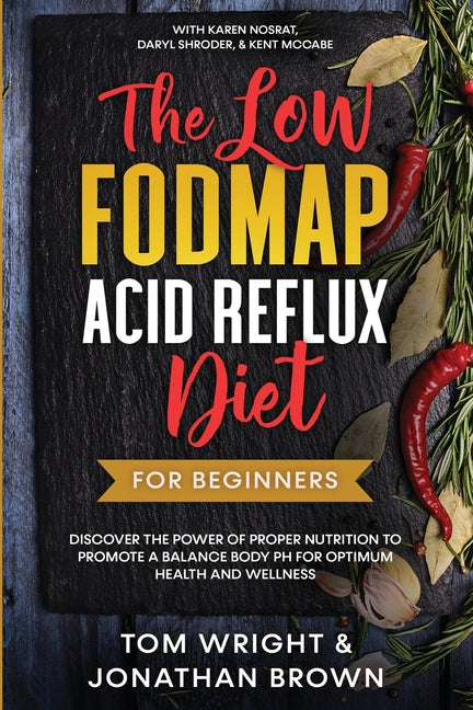 The Low Fodmap Acid Reflux Diet: For Beginners - Discover the Power of Proper Nutrition to Promote A Balance Body pH for Optimum Health and Wellness: With