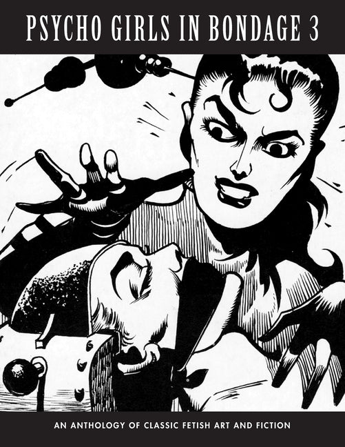 Psycho Girls in Bondage 3: An Anthology Of Classic Fetish Art & Fiction