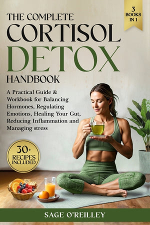 The Complete Cortisol Detox Handbook: A Practical Guide & Workbook for Balancing Hormones, Regulating Emotions, Healing Your Gut, Reducing Inflammation an