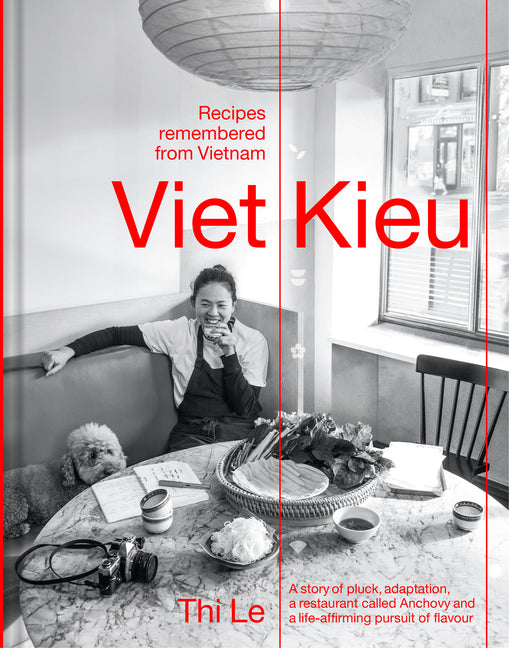 Viet Kieu: Recipes Remembered from Vietnam: A Story of Pluck, Adaptation, a Restaurant Called Anchovy and a Life-Affirming Pursuit of Flavour