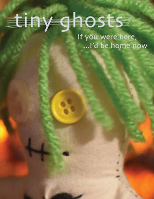 Tiny Ghosts: If you Were Here, I'd Be Home Now