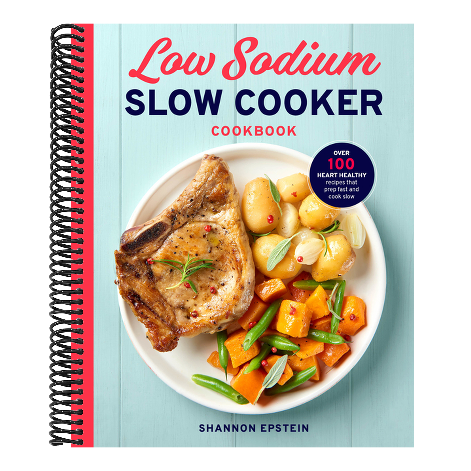 Low Sodium Slow Cooker Cookbook: Over 100 Heart Healthy Recipes That Prep Fast and Cook Slow