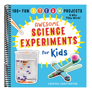Awesome Science Experiments for Kids: 100+ Fun STEAM Projects and Why They Work
