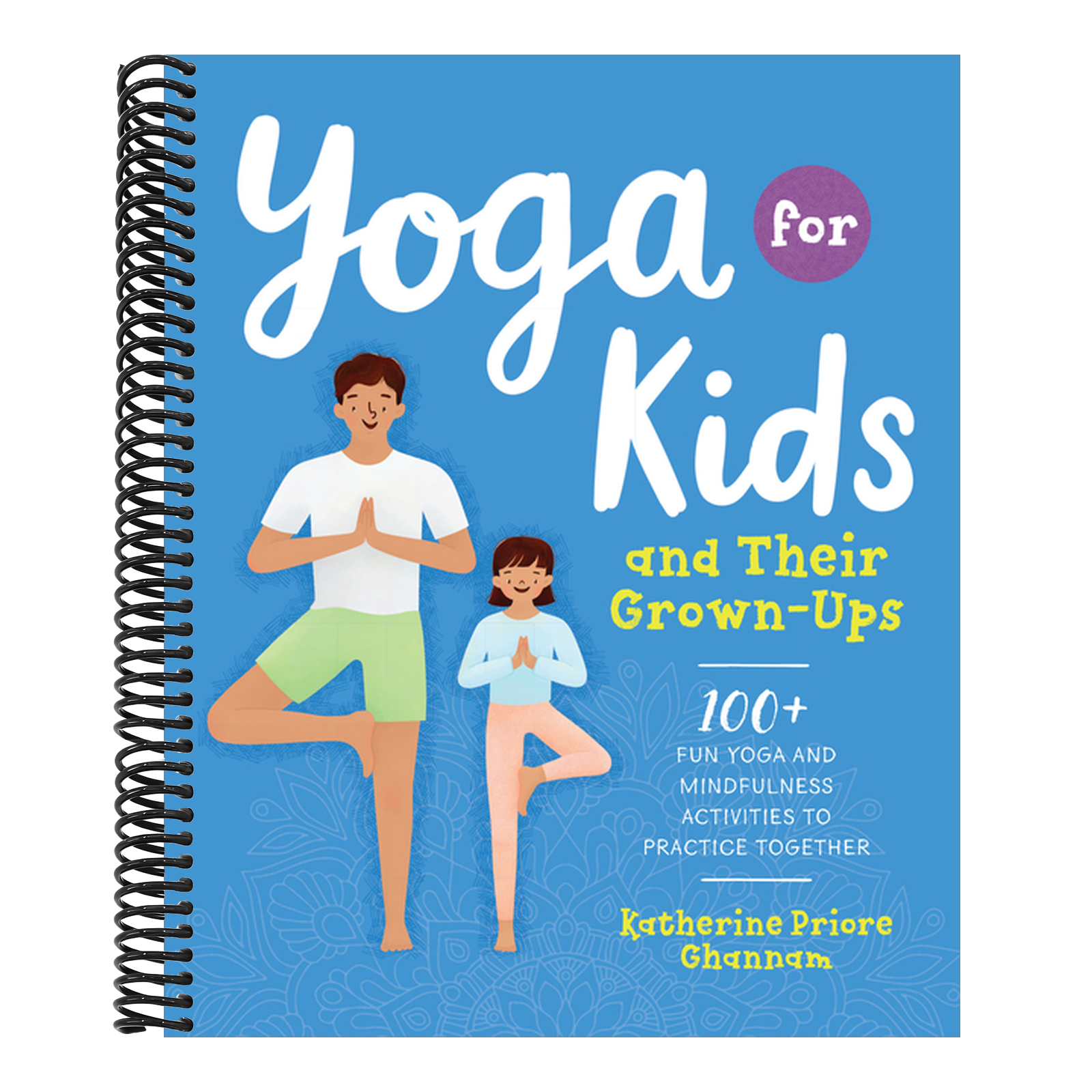 Yoga for Kids and Their Grown-Ups: 100+ Fun Yoga and Mindfulness Activities to Practice Together