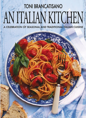 An Italian Kitchen: A Celebration of Seasonal and Traditional Italian Cuisine