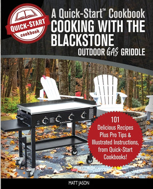 Cooking With the Blackstone Outdoor Gas Griddle, A Quick-Start Cookbook: 101 Delicious Recipes, plus Pro Tips and Illustrated Instructions, from Quick