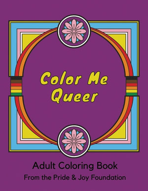 Color Me Queer: Adult Coloring Book from the Pride and Joy Foundation