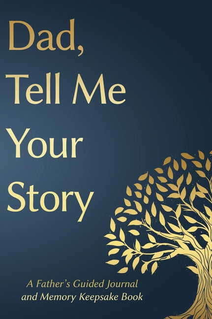 Fathers Day Gifts: Dad, Tell Me Your Story: A Father's Guided Journal and Memory Keepsake Book (Tell Me Your Story(tm) Series Book #1)