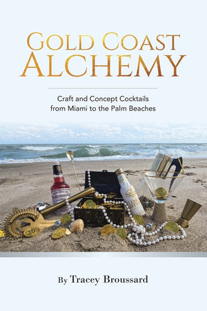 Gold Coast Alchemy: Craft and Concept Cocktails from Miami to the Palm Beaches
