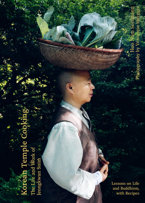 Korean Temple Cooking: Lessons on Life and Buddhism, with Recipes, the Life and Work of Jeongkwan Snim