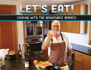 Let's Eat!: Recipes From A Renaissance Redneck