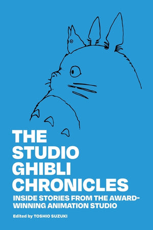 The Studio Ghibli Chronicles: Inside Stories from the Award-Winning Animation Studio (The Studio Ghibli Chronicles)