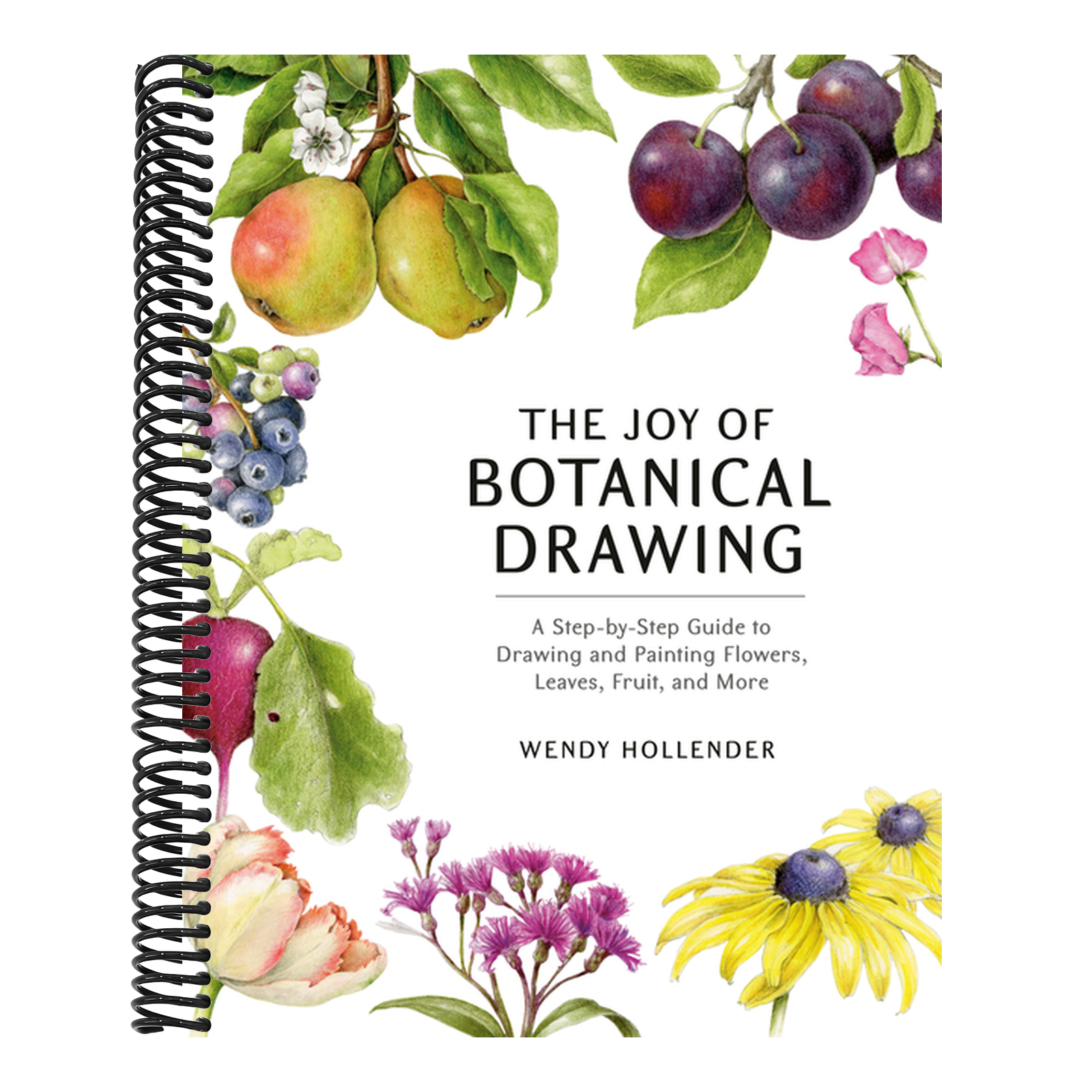 The Joy of Botanical Drawing: A Step-By-Step Guide to Drawing and Painting Flowers, Leaves, Fruit, and More