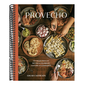 Provecho: 100 Vegan Mexican Recipes to Celebrate Culture and Community [A Cookbook]