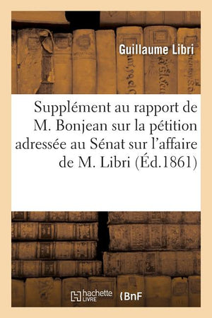 Supplément Au Rapport de M. Bonjean Sur La Pétition Adressée Au Sénat: Au Sujet de l'Affaire de M. Libri 3e Édition Corrigée Et Augmentée