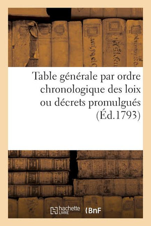 Table Générale Par Ordre Chronologique Des Loix Ou Décrets Promulgués: Proclamations, Instructions Et Autres Actes Du Pouvoir Exécutif . Année 1792